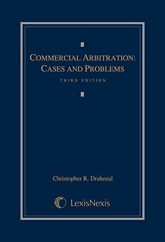 Commercial Arbitration: Cases and Problems - 3rd Edition - Christopher Drahozal