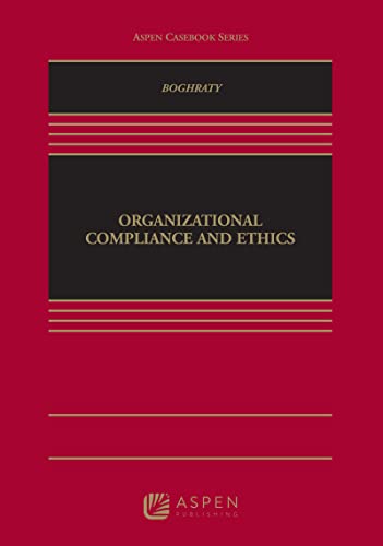 Introduction to Organizational Compliance and Ethics (Aspen Casebook)  Babak Boghraty