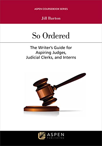 So Ordered The Writer's Guide for Aspiring Judges Judicial Clerks and Interns (Aspen Coursebook) Annotated Barton, Jill