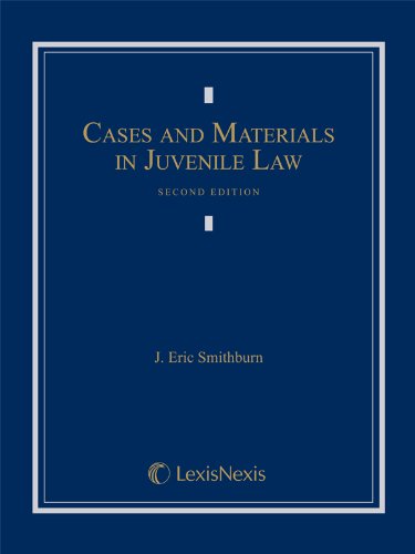 Cases and Materials in Juvenile Law - 2nd Edition - J. Eric Smithburn