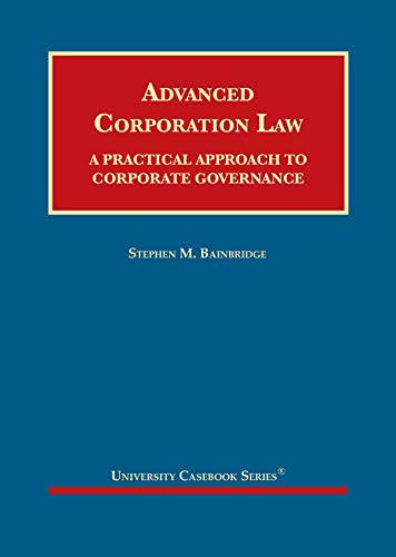 Advanced Corporation Law: A Practical Approach to Corporate Governance (University Casebook Series)