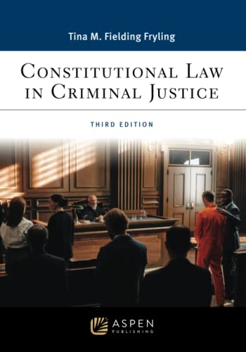 Constitutional Law in Criminal Justice Aspen College Series 3rd Fielding Fryling, Tina M.