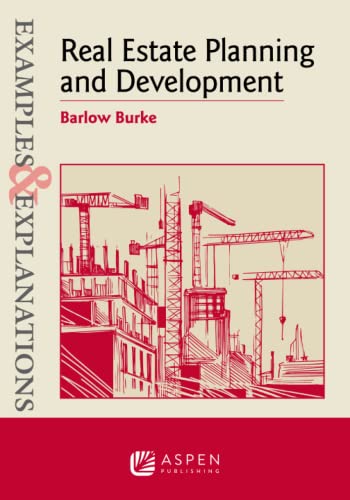 Examples & Explanations for Real Estate Planning and Development Examples & Explanations Series 1st Burke, Barlow
