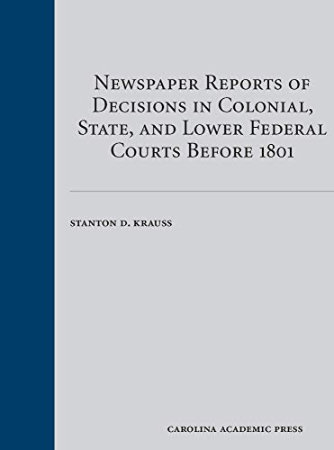 Newspaper Reports of Decisions in Colonial, State, and Lower Federal Courts Before 1801 (Legal History Series)