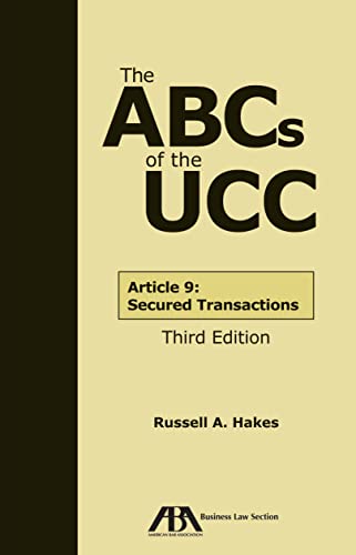 The ABCs of the UCC Article 9: Secured Transactions - 3rd Edition - Russell A Hakes