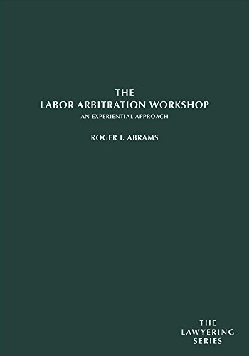 The Labor Arbitration Workshop: An Experiential Approach (Lawyering Series)