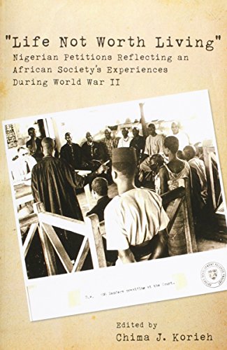 "Life Not Worth Living": Nigerian Petitions Reflecting an African Society's Experiences During World War II (African World Series)
