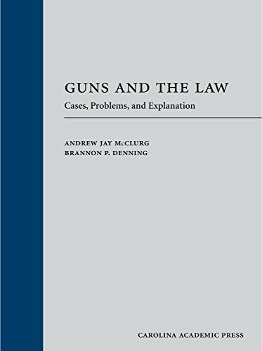 Guns and the Law: Cases, Problems, and Explanation