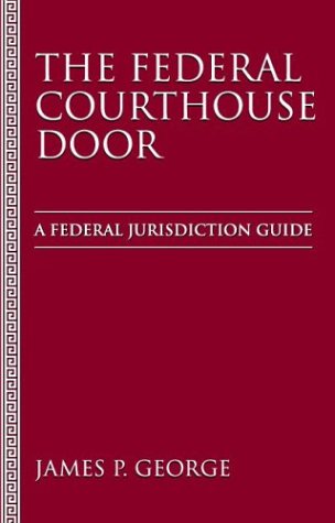 The Federal Courthouse Door: A Federal Jurisdiction Guide - James Paul George