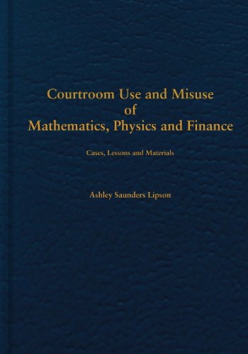 Courtroom Use and Misuse of Mathematics, Physics and Finance: Cases, Lessons and Materials