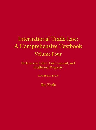 International Trade Law: A Comprehensive Textbook, Volume Four: Preferences, Labor, Environment, and Intellectual Property, Fifth Edition