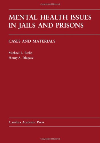 Mental Health Issues in Jails and Prisons (Carolina Academic Press Law Casebook Series)