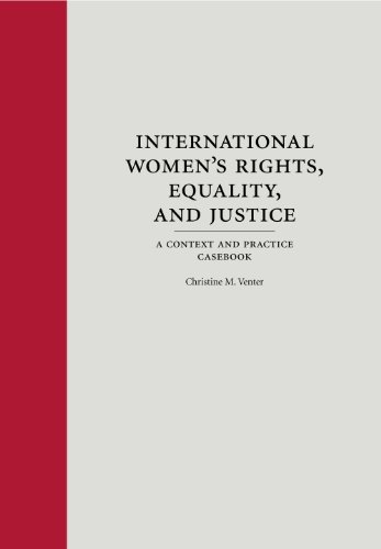 International Women's Rights, Equality, and Justice: A Context and Practice Casebook (Context and Practice Series)