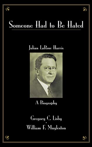 Someone Had To Be Hated: Julian LaRose Harris: A Biography - Gregory C. Lisby