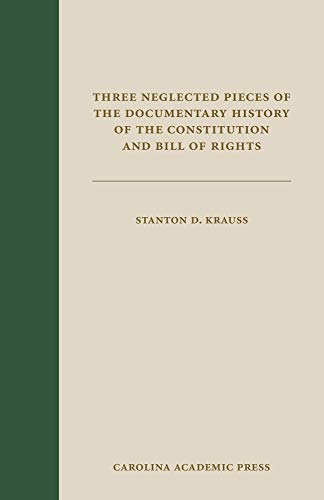 Three Neglected Pieces of the Documentary History of the Constitution and Bill of Rights: Remarks on the Amendments to the Constitution by a Foreign ... Senate Journal (Legal History Series)