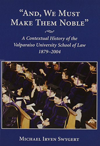 And, We Must Make Them Noble: A Contextual History of the Valparaiso University School of Law, 1879-2004