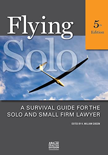 Flying Solo: A Survival Guide for the Solo and Small Firm Lawyer - 5th Edition - K William Gibson