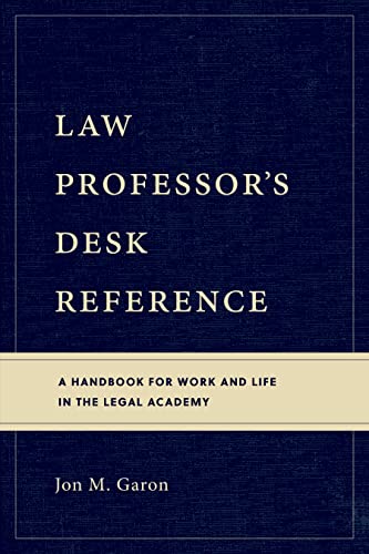 Law Professor's Desk Reference: A Handbook for Work and Life in the Legal Academy