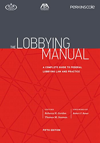 The Lobbying Manual: A Complete Guide to Federal Lobbying Law and Practice, Fifth Edition