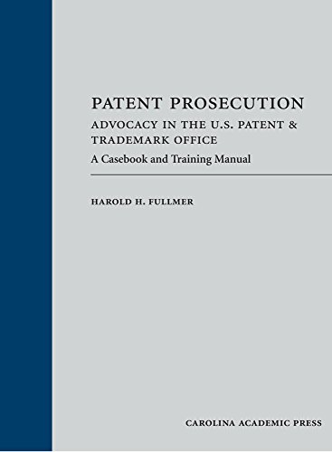 Patent Prosecution: Advocacy in the U.S. Patent & Trademark Office: A Casebook and Training Manual