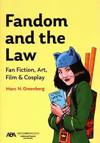 Fandom and the Law: A Guide to Fan Fiction, Art, Film & Cosplay - Marc H Greenberg
