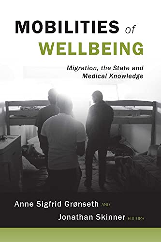 Mobilities of Wellbeing: Migration, the State and Medical Knowledge (Ethnographic Studies in Medical Anthropology Series)