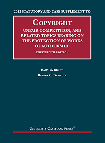 2022 Statutory and Case Supplement to Copyright, Unfair Competition, and Related Topics Bearing on the Protection of Works of Authorship, 13th Edition (University Casebook Series)