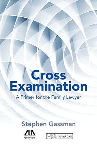 Cross Examination: A Primer for the Family Lawyer - Stephen Gassman