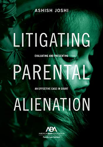 Litigating Parental Alienation: Evaluating and Presenting an Effective Case in Court - Ashish S Joshi cover