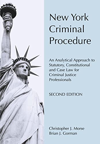 New York Criminal Procedure: An Analytical Approach to Statutory, Constitutional and Case Law for Criminal Justice Professionals