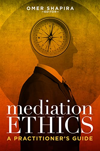 Mediation Ethics: A Practitioner's Guide - Omer Shapira