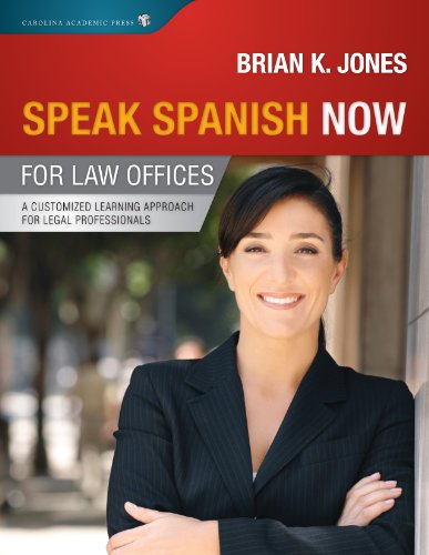 Speak Spanish Now for Law Offices: A Customized Learning Approach for Legal Professionals (English and Spanish Edition)