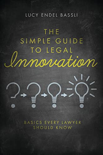 The Simple Guide to Legal Innovation - Lucy Endel Bassli