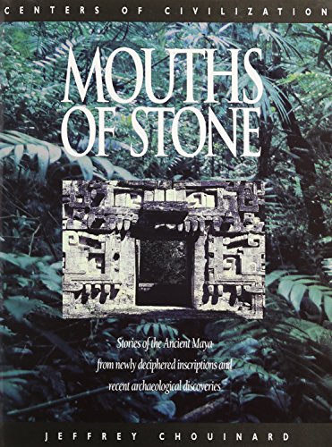 Mouths of Stone: Stories of the Ancient Maya from Newly Deciphered Inscriptions and Recent Archaeological Discoveries - Jeffrey Chouinard