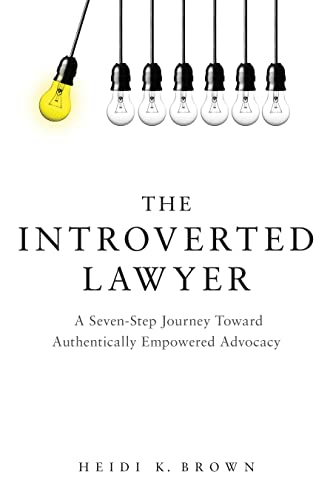 The Introverted Lawyer: A Seven-Step Journey Toward Authentically Empowered Advocacy - Heidi K Brown