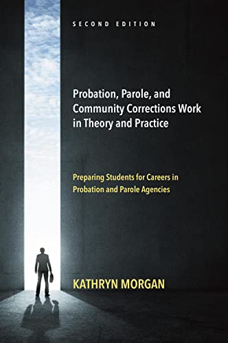 Probation, Parole, and Community Corrections Work in Theory and Practice: Preparing Students for Careers in Probation and Parole Agencies
