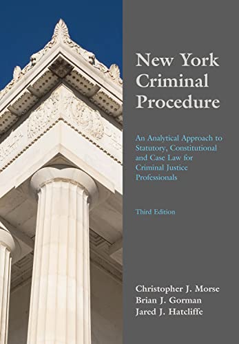 New York Criminal Procedure: An Analytical Approach to Statutory, Constitutional and Case Law for Criminal Justice Professionals