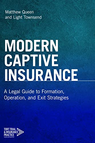 Modern Captive Insurance: A Legal Guide to Formation, Operation, and Exit Strategies - Matthew Queen