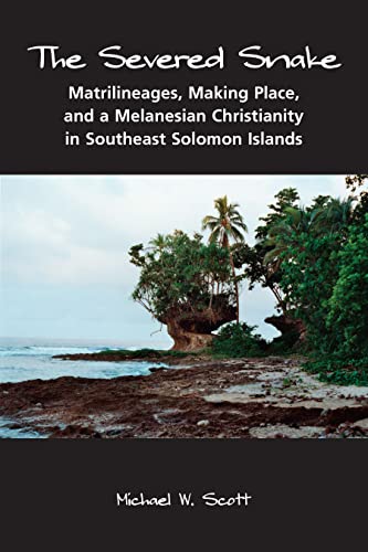 The Severed Snake: Matrilineages, Making Place, and a Melanesian Christianity in Southeast Solomon Islands (Ritual Studies Monograph Series)