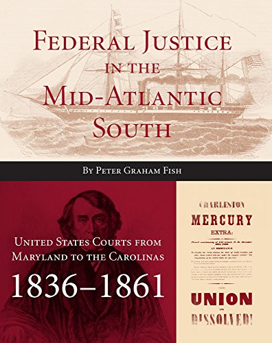 Federal Justice in the Mid-Atlantic South: United States Courts from Maryland to the Carolinas, 1836-1861 (Legal History Series)