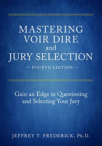 Mastering Voir Dire and Jury Selection: Gain an Edge in Questioning and Selecting Your Jury - 4th Edition - Jeffrey T Frederick