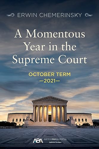 A Momentous Year in the Supreme Court: October Term 2021 - Erwin Chemerinsky