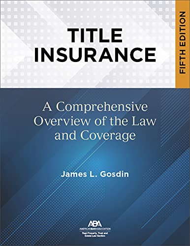 Title Insurance, Fifth Edition: A Comprehensive Overview of the Law and Coverage, James Gosdin