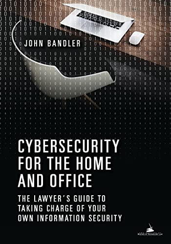 Cybersecurity for the Home and Office: The Lawyer's Guide to Taking Charge of Your Own Information Security - John T Bandler