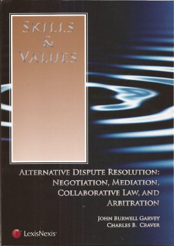 Skills & Values: Alternative Dispute Resolution: Negotiation, Mediation, Collaborative Law, and Arbitration - John Burwell Garvey