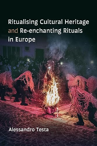 Ritualising Cultural Heritage and Re-enchanting Rituals in Europe (European Anthropology Series)
