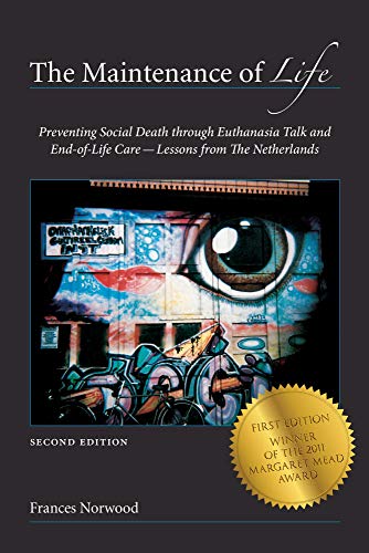 The Maintenance of Life: Preventing Social Death through Euthanasia Talk and End-of-Life Care?Lessons from The Netherlands (Ethnographic Studies in Medical Anthropology Series)