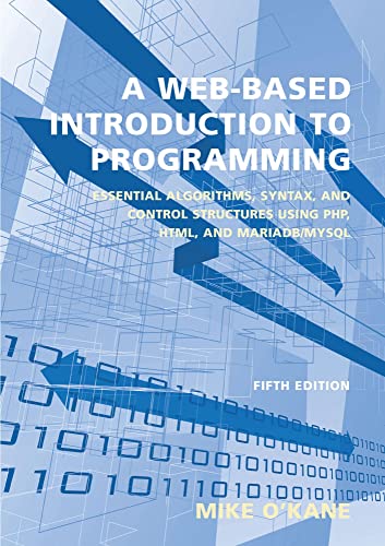 A Web-Based Introduction to Programming: Essential Algorithms, Syntax, and Control Structures Using PHP, HTML, and MariaDB/MySQL