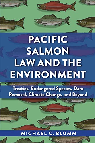 Pacific Salmon Law and the Environment: Treaties, Endangered Species, Dam Removal, Climate Change, and Beyond (Environmental Law Institute)