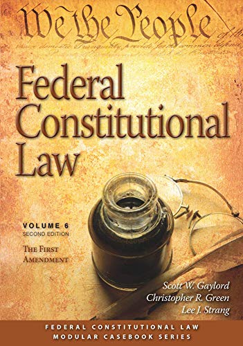 Federal Constitutional Law (Volume 6): The First Amendment, Second Edition (Carolina Academic Press Modular Casebook, 6)